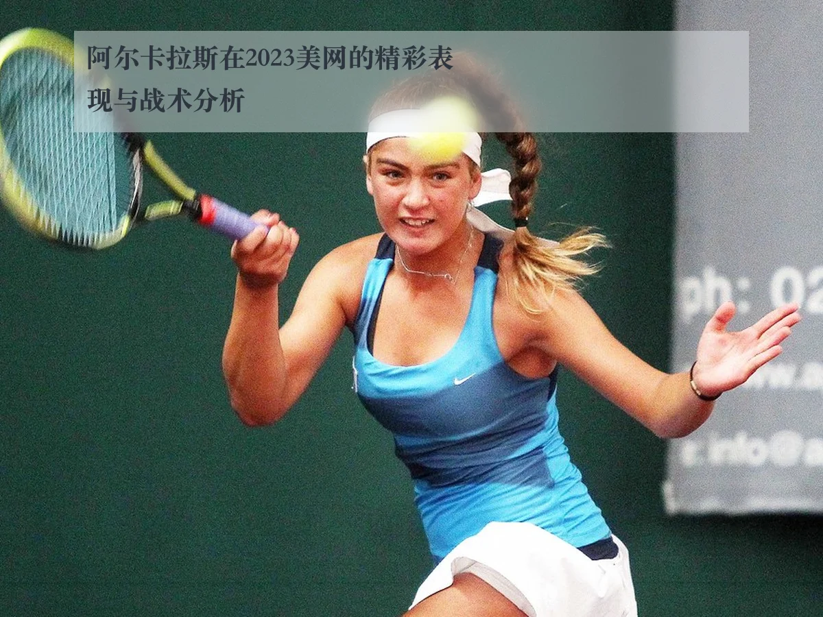 阿尔卡拉斯在2023美网的精彩表现与战术分析
