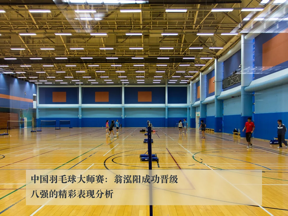 中国羽毛球大师赛:翁泓阳成功晋级八强的精彩表现分析